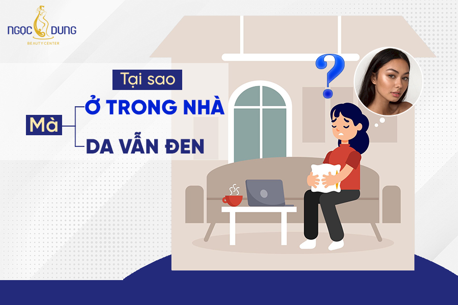 tại sao ở trong nhà mà da vẫn đen